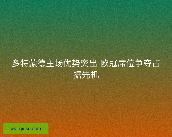 多特蒙德主场优势突出 欧冠席位争夺占据先机