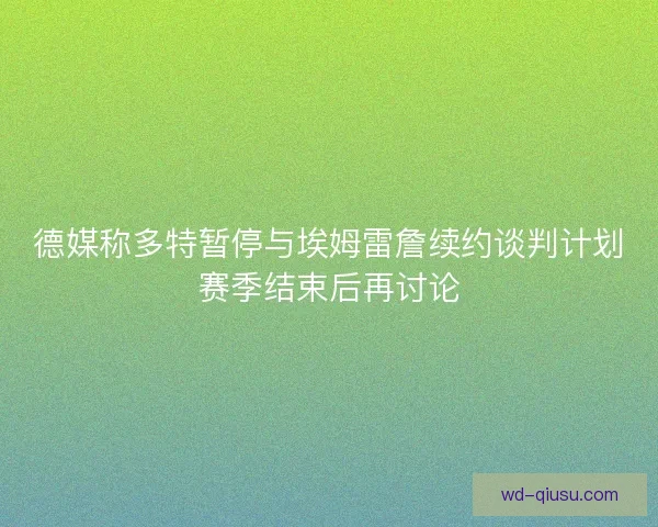 德媒称多特暂停与埃姆雷詹续约谈判计划赛季结束后再讨论